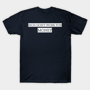 THE RICH DON'T WORK FOR MONEY T-Shirt